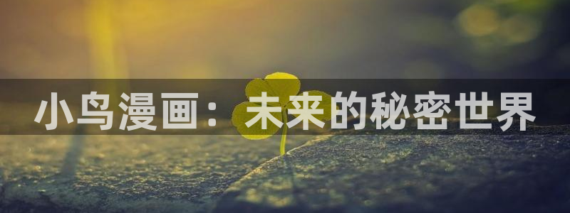 千金韩漫在线观看：小鸟漫画：未来的秘密世界