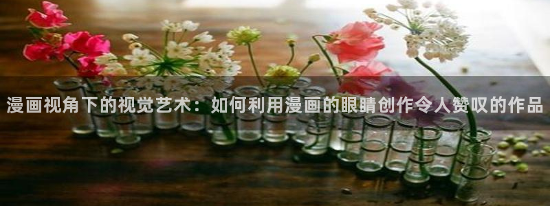 韩漫画有哪些：漫画视角下的视觉艺术：如何利用漫画的眼睛创作令人赞叹的作品