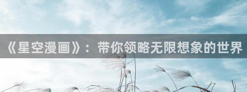 韩漫漫画网免费版漫画阅读：《星空漫画》：带你领略无限想象的世界