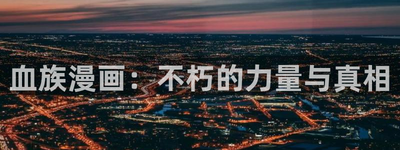 虎视眈眈韩漫在线观看：血族漫画：不朽的力量与真相